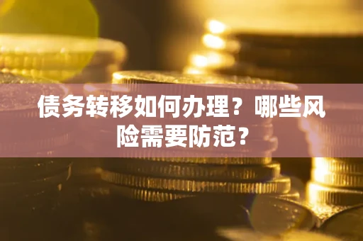 济南债务转移如何办理？哪些风险需要防范？