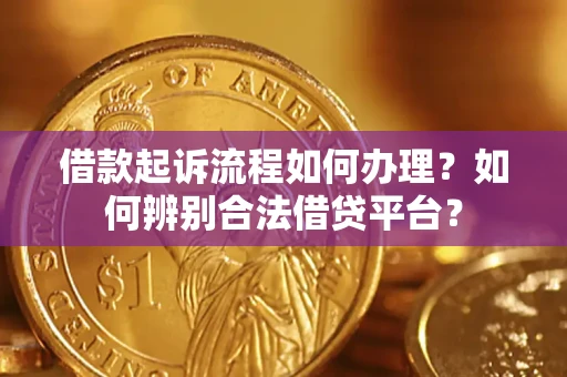 济南借款起诉流程如何办理？如何辨别合法借贷平台？