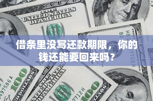 济南借条里没写还款期限，你的钱还能要回来吗？
