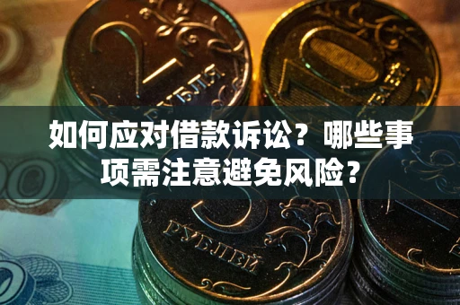 济南如何应对借款诉讼？哪些事项需注意避免风险？