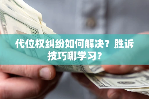 济南代位权纠纷如何解决？胜诉技巧哪学习？