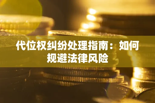 济南代位权纠纷处理指南:如何规避法律风险 济南代位权纠纷处理指南:如何规避法律风险