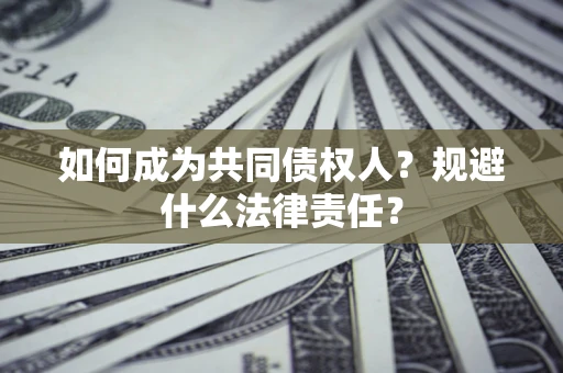 济南如何成为共同债权人？规避什么法律责任？