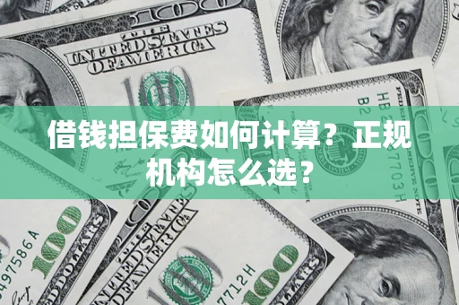 济南借钱担保费如何计算？正规机构怎么选？