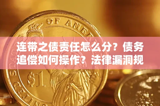 济南连带之债责任怎么分？债务追偿如何操作？法律漏洞规避指南