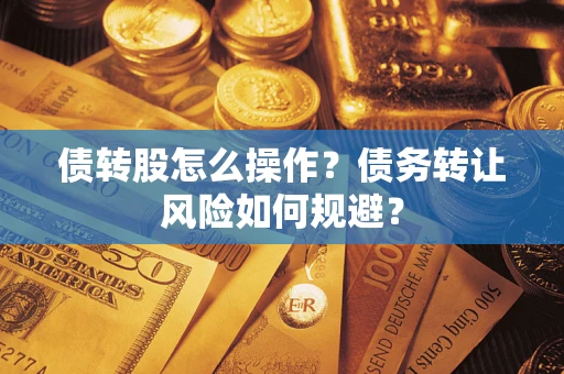 济南债转股怎么操作？债务转让风险如何规避？