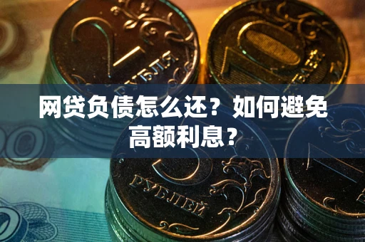 济南网贷负债怎么还？如何避免高额利息？