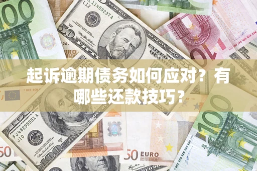 济南起诉逾期债务如何应对？有哪些还款技巧？