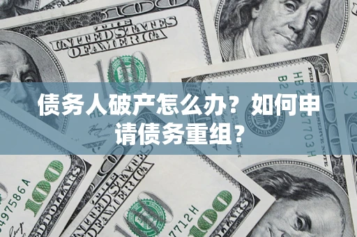 济南债务人破产怎么办？如何申请债务重组？