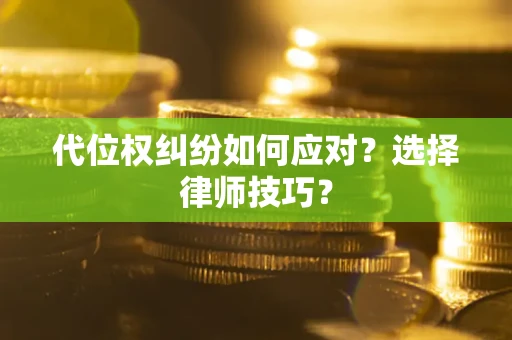 济南代位权纠纷如何应对？选择律师技巧？
