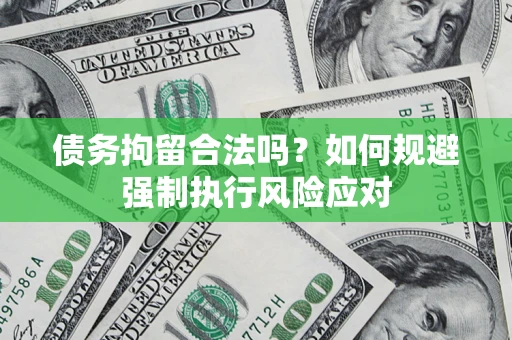 济南债务拘留合法吗？如何规避强制执行风险应对
