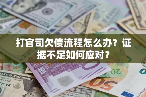 济南打官司欠债流程怎么办？证据不足如何应对？