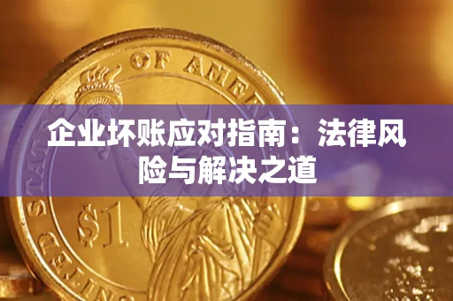 济南企业坏账应对指南：法律风险与解决之道