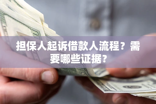 济南担保人起诉借款人流程?需要哪些证据? 济南担保人起诉借款人流程?需要哪些证据?