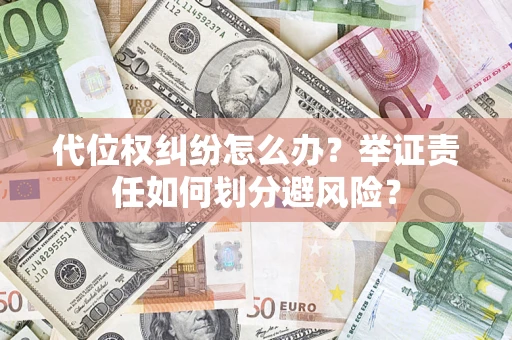 济南代位权纠纷怎么办？举证责任如何划分避风险？
