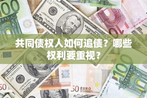 济南共同债权人如何追债？哪些权利要重视？