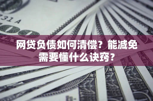 济南网贷负债如何清偿？能减免需要懂什么诀窍？