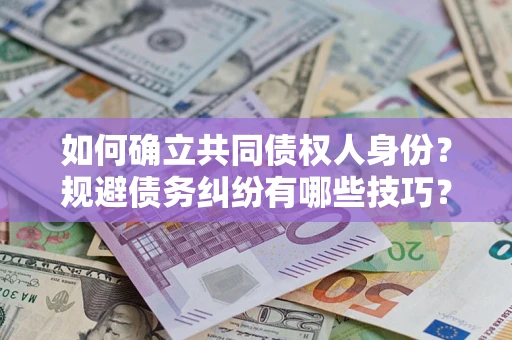 济南如何确立共同债权人身份？规避债务纠纷有哪些技巧？