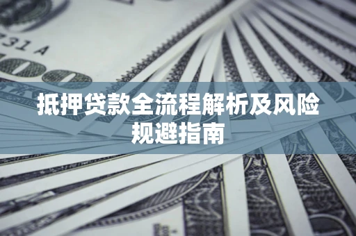 济南抵押贷款全流程解析及风险规避指南