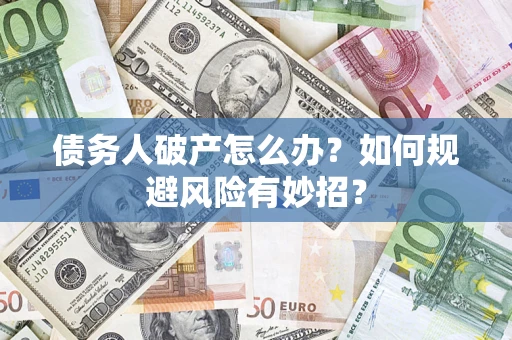 济南债务人破产怎么办？如何规避风险有妙招？