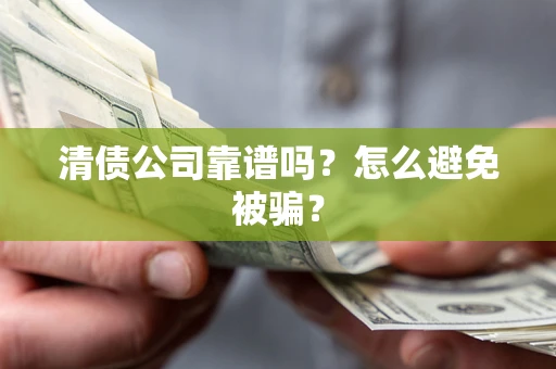 济南清债公司靠谱吗？怎么避免被骗？