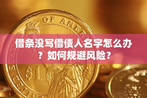 济南借条没写借债人名字怎么办？如何规避风险？