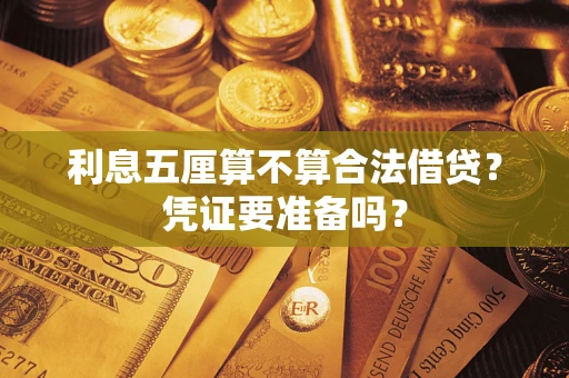 济南利息五厘算不算合法借贷？凭证要准备吗？