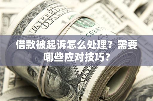 济南借款被起诉怎么处理？需要哪些应对技巧？