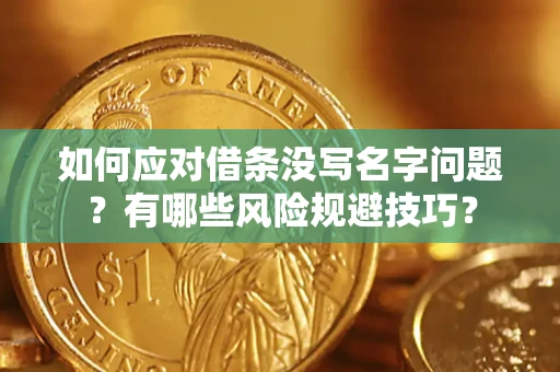 济南如何应对借条没写名字问题？有哪些风险规避技巧？