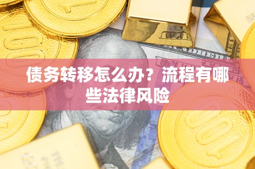 济南债务转移怎么办？流程有哪些法律风险